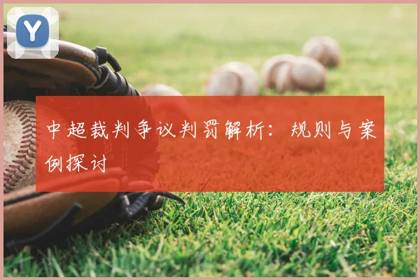 中超裁判争议判罚解析：规则与案例探讨